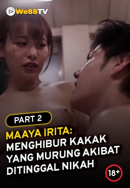 Maaya Irita - Menghibur Kakak yg Murung Akibat Di Tinggal Nikah part 2